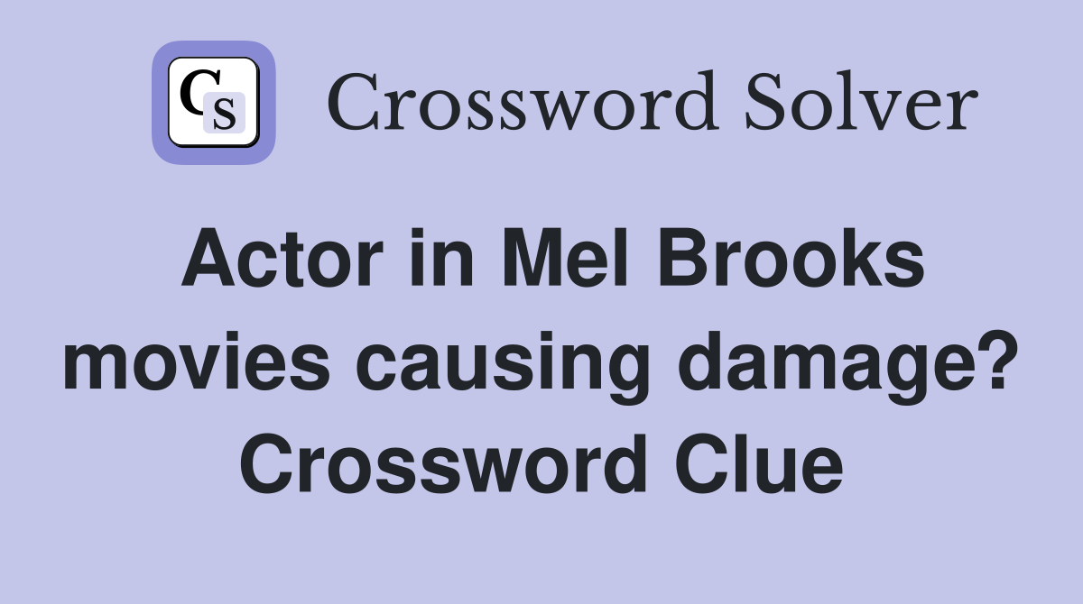 Actor in Mel Brooks movies causing damage? Crossword Clue Answers